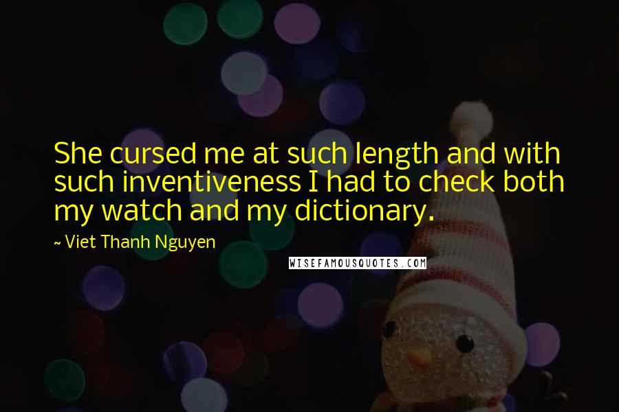 Viet Thanh Nguyen Quotes: She cursed me at such length and with such inventiveness I had to check both my watch and my dictionary.