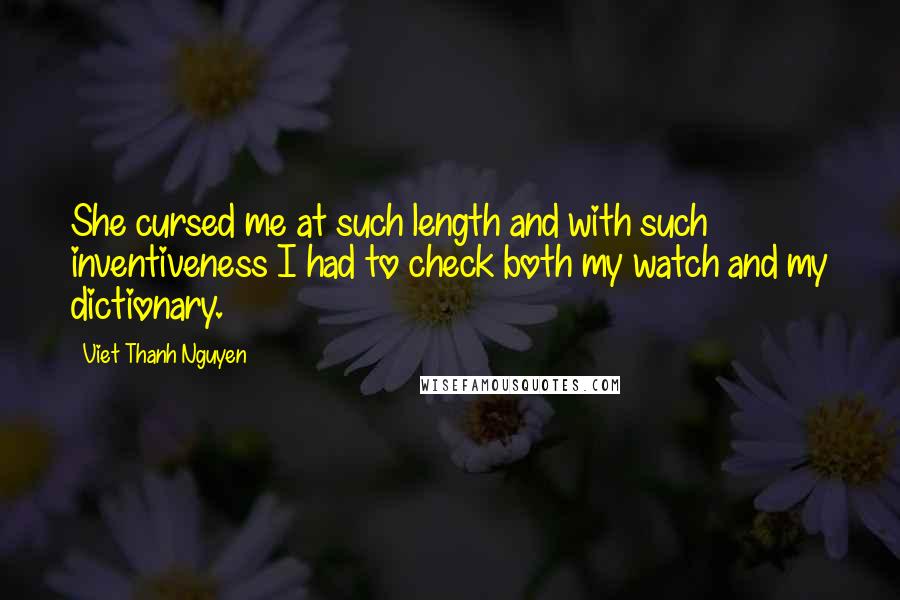 Viet Thanh Nguyen Quotes: She cursed me at such length and with such inventiveness I had to check both my watch and my dictionary.