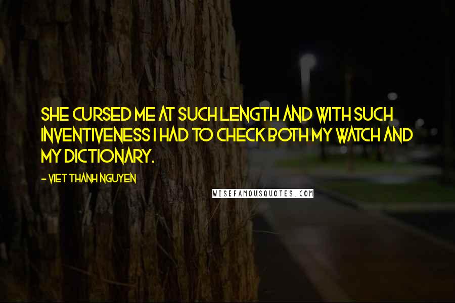 Viet Thanh Nguyen Quotes: She cursed me at such length and with such inventiveness I had to check both my watch and my dictionary.