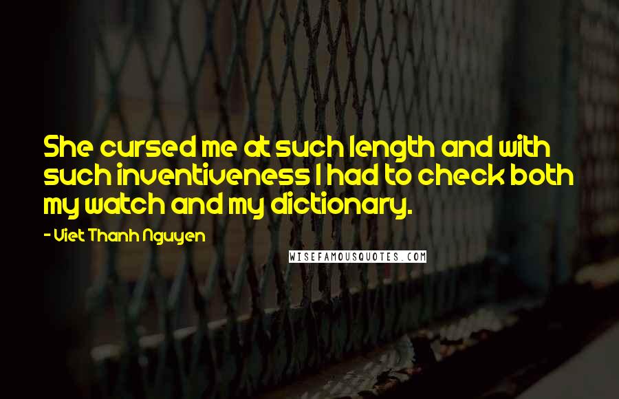 Viet Thanh Nguyen Quotes: She cursed me at such length and with such inventiveness I had to check both my watch and my dictionary.