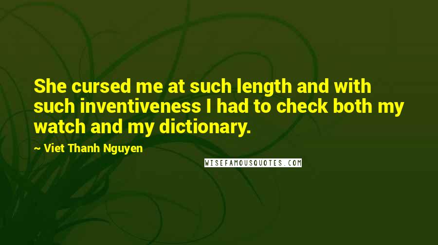 Viet Thanh Nguyen Quotes: She cursed me at such length and with such inventiveness I had to check both my watch and my dictionary.