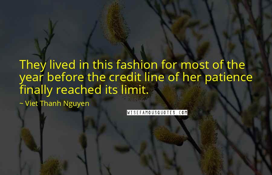 Viet Thanh Nguyen Quotes: They lived in this fashion for most of the year before the credit line of her patience finally reached its limit.