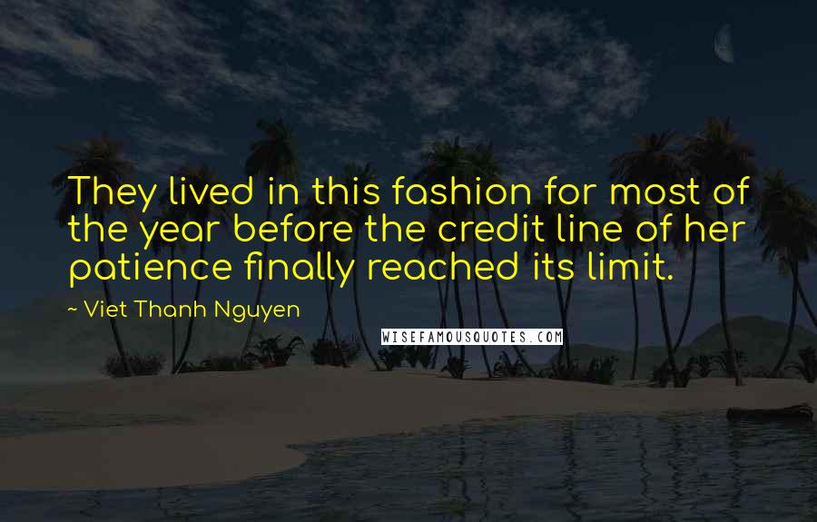 Viet Thanh Nguyen Quotes: They lived in this fashion for most of the year before the credit line of her patience finally reached its limit.