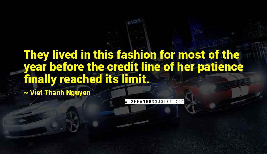 Viet Thanh Nguyen Quotes: They lived in this fashion for most of the year before the credit line of her patience finally reached its limit.