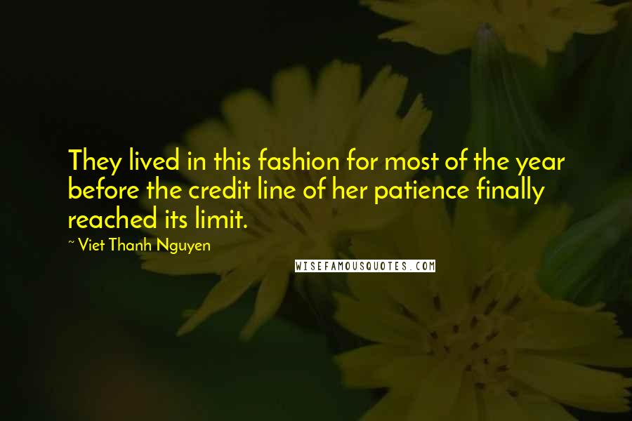 Viet Thanh Nguyen Quotes: They lived in this fashion for most of the year before the credit line of her patience finally reached its limit.