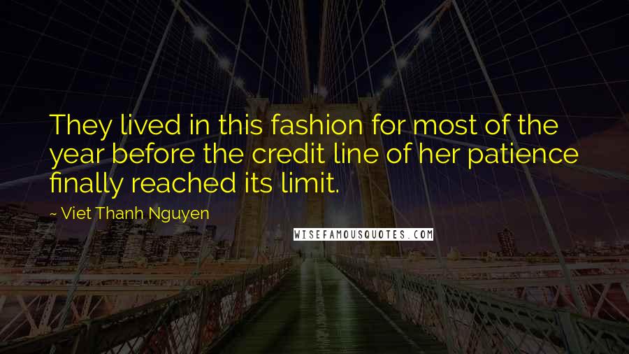 Viet Thanh Nguyen Quotes: They lived in this fashion for most of the year before the credit line of her patience finally reached its limit.