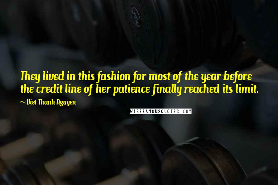 Viet Thanh Nguyen Quotes: They lived in this fashion for most of the year before the credit line of her patience finally reached its limit.