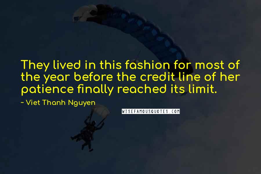 Viet Thanh Nguyen Quotes: They lived in this fashion for most of the year before the credit line of her patience finally reached its limit.