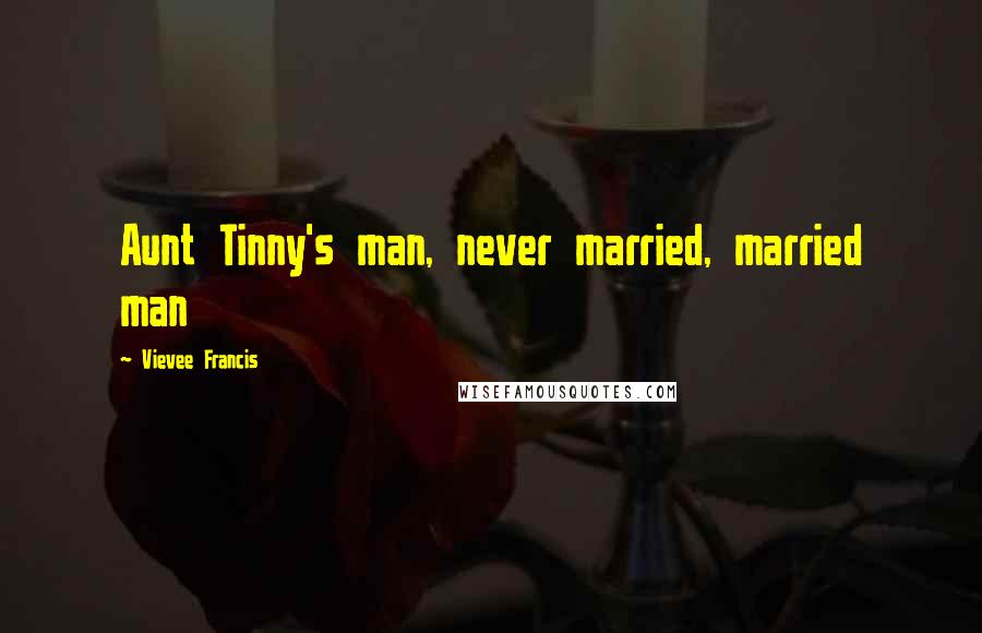 Vievee Francis Quotes: Aunt Tinny's man, never married, married man