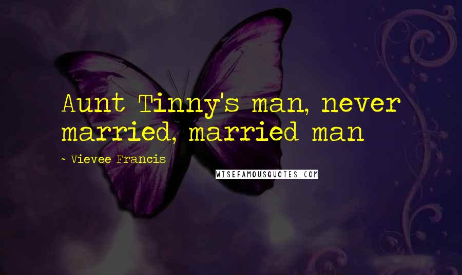 Vievee Francis Quotes: Aunt Tinny's man, never married, married man