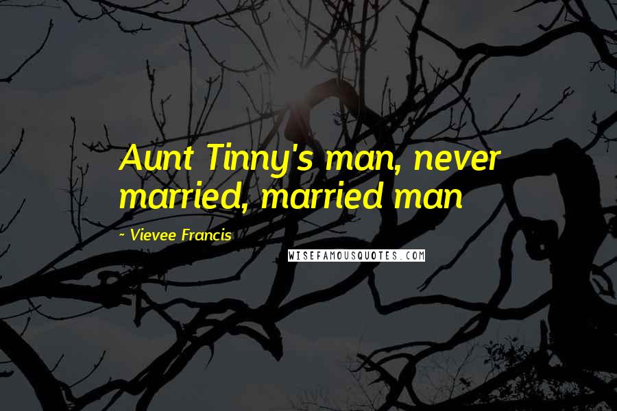Vievee Francis Quotes: Aunt Tinny's man, never married, married man