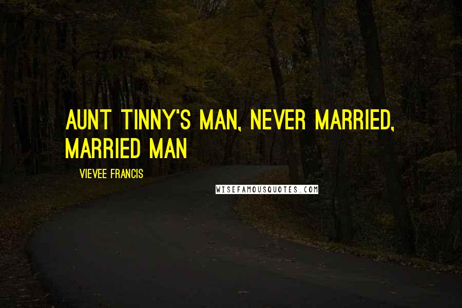 Vievee Francis Quotes: Aunt Tinny's man, never married, married man