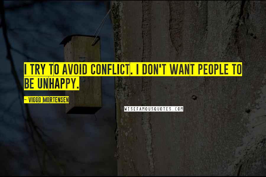 Viggo Mortensen Quotes: I try to avoid conflict. I don't want people to be unhappy.