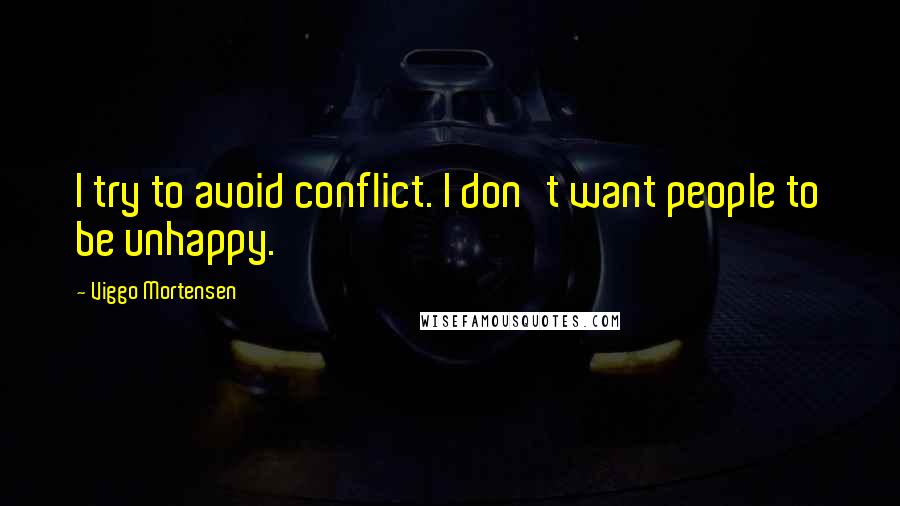 Viggo Mortensen Quotes: I try to avoid conflict. I don't want people to be unhappy.