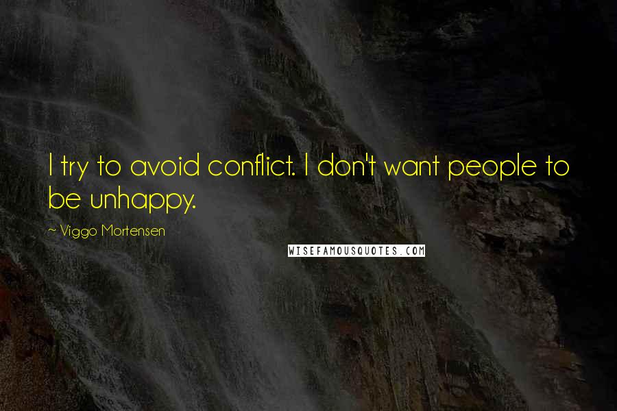 Viggo Mortensen Quotes: I try to avoid conflict. I don't want people to be unhappy.