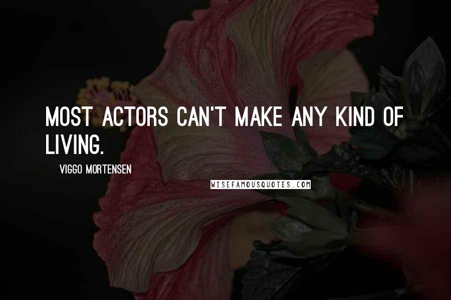 Viggo Mortensen Quotes: Most actors can't make any kind of living.
