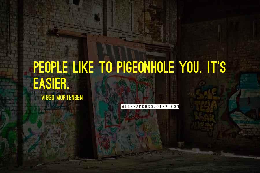 Viggo Mortensen Quotes: People like to pigeonhole you. It's easier.