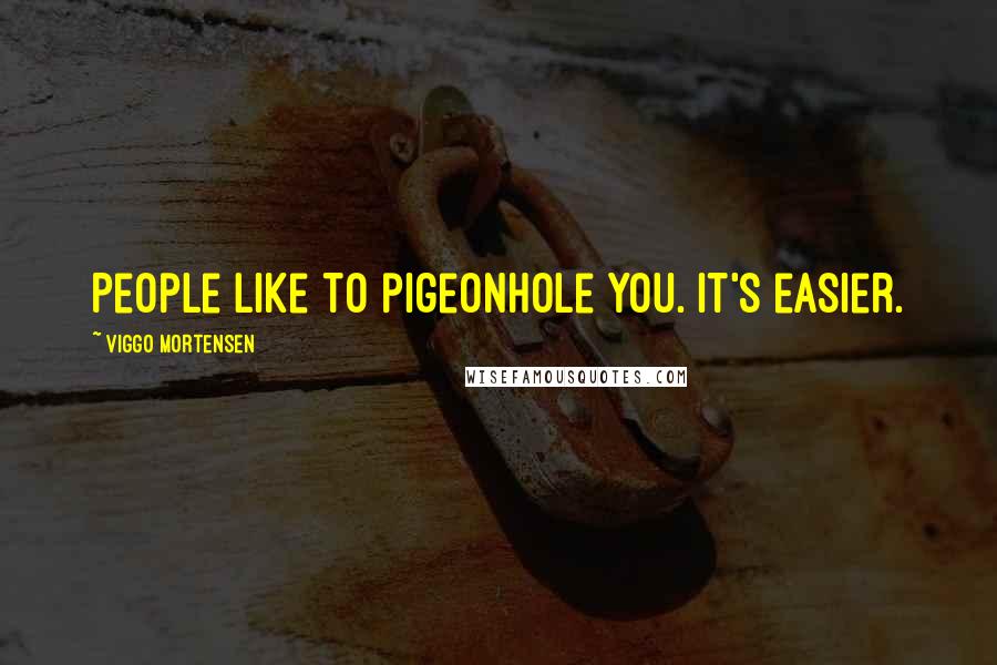 Viggo Mortensen Quotes: People like to pigeonhole you. It's easier.