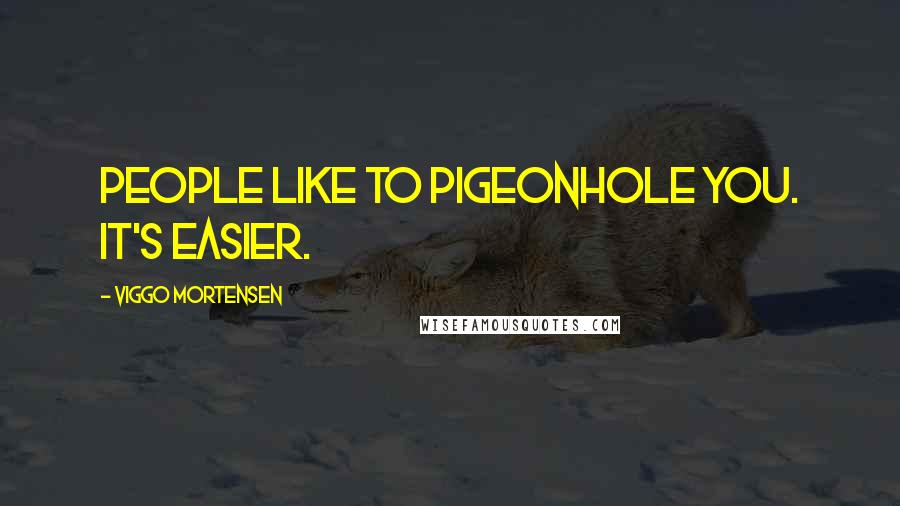 Viggo Mortensen Quotes: People like to pigeonhole you. It's easier.