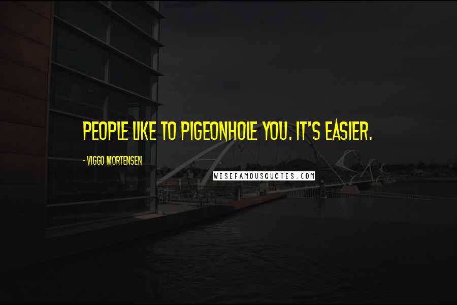 Viggo Mortensen Quotes: People like to pigeonhole you. It's easier.