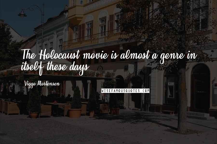 Viggo Mortensen Quotes: The Holocaust movie is almost a genre in itself these days.