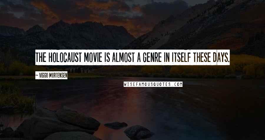 Viggo Mortensen Quotes: The Holocaust movie is almost a genre in itself these days.