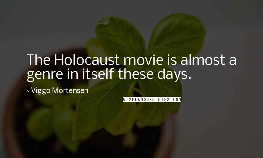 Viggo Mortensen Quotes: The Holocaust movie is almost a genre in itself these days.