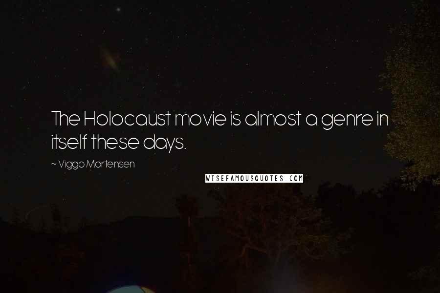 Viggo Mortensen Quotes: The Holocaust movie is almost a genre in itself these days.