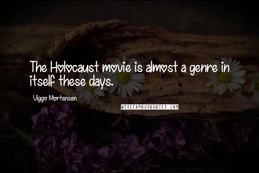 Viggo Mortensen Quotes: The Holocaust movie is almost a genre in itself these days.