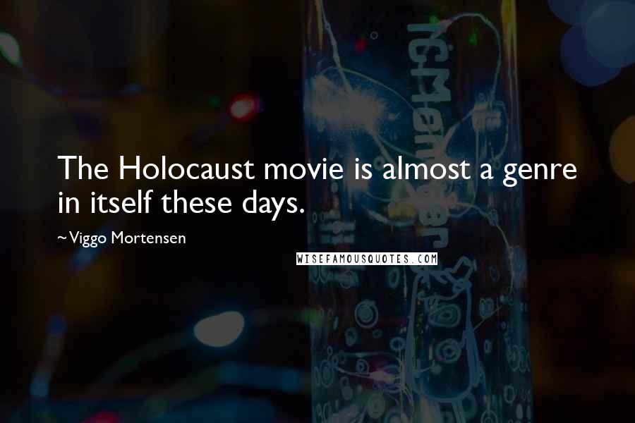 Viggo Mortensen Quotes: The Holocaust movie is almost a genre in itself these days.