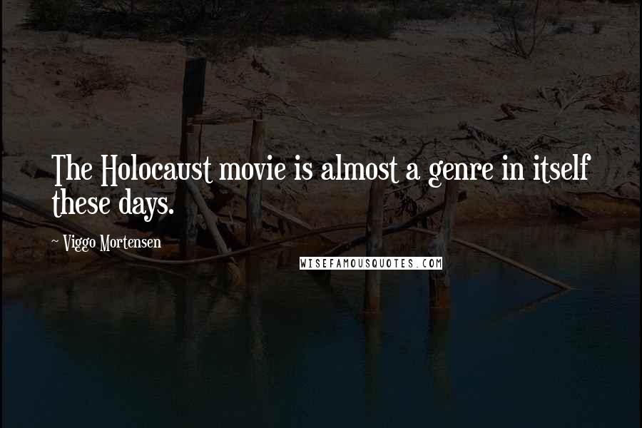 Viggo Mortensen Quotes: The Holocaust movie is almost a genre in itself these days.