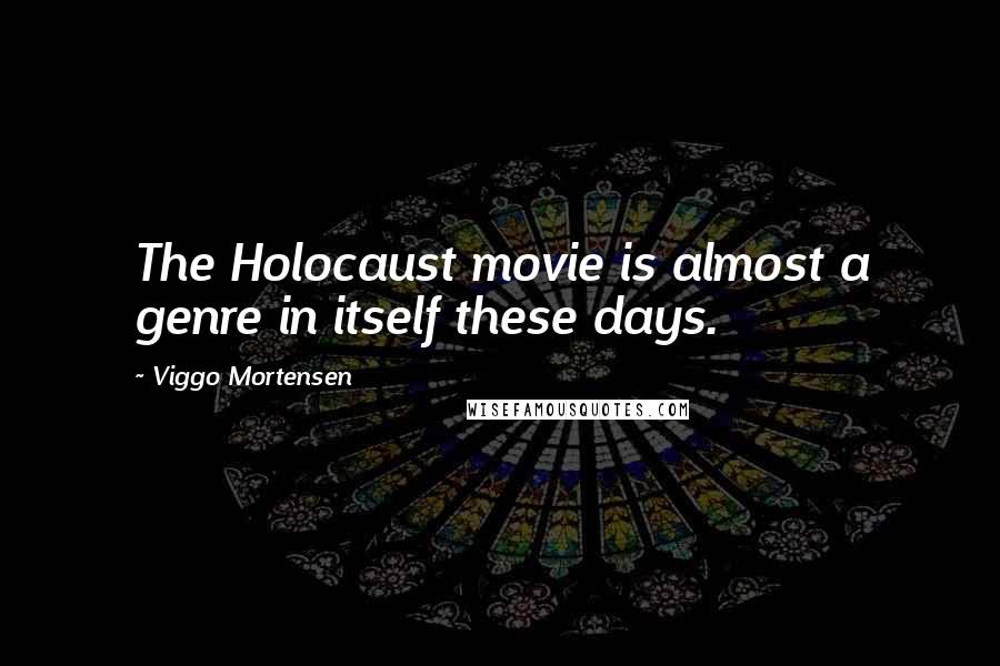 Viggo Mortensen Quotes: The Holocaust movie is almost a genre in itself these days.