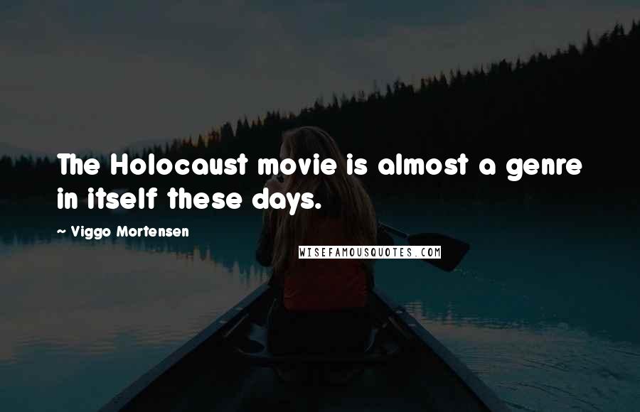 Viggo Mortensen Quotes: The Holocaust movie is almost a genre in itself these days.