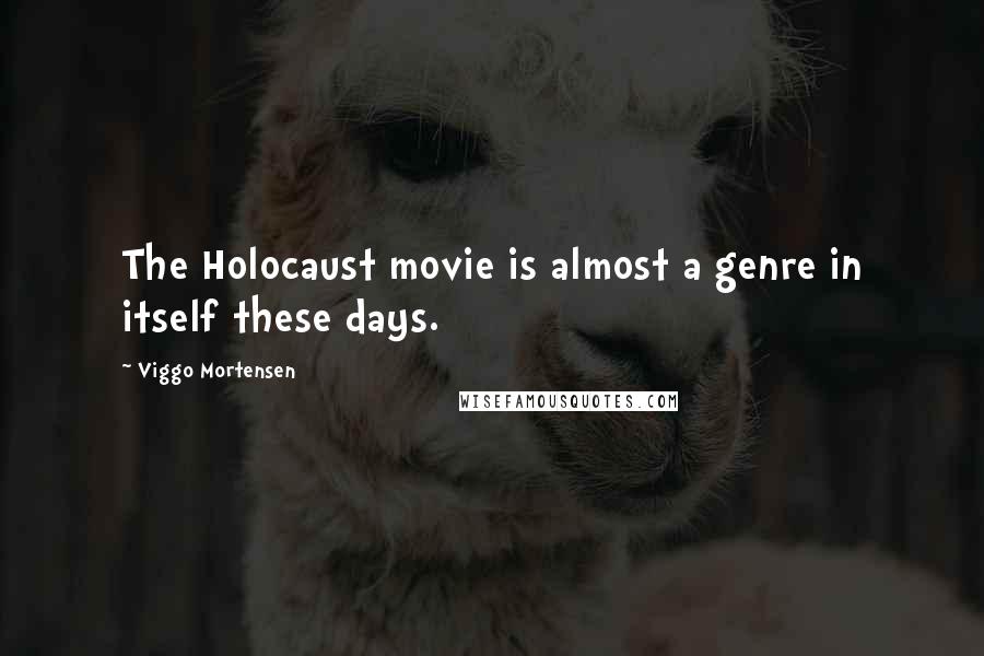 Viggo Mortensen Quotes: The Holocaust movie is almost a genre in itself these days.