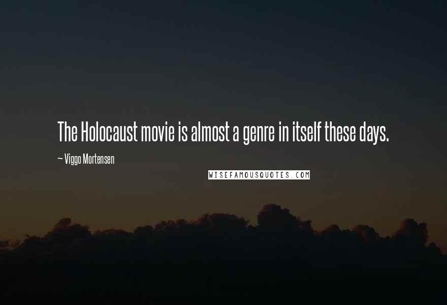 Viggo Mortensen Quotes: The Holocaust movie is almost a genre in itself these days.