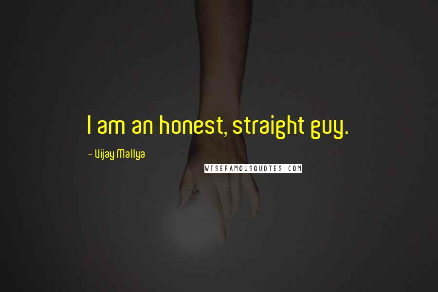 Vijay Mallya Quotes: I am an honest, straight guy.