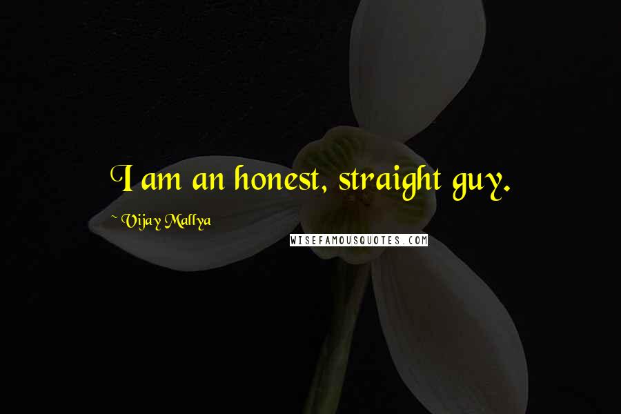 Vijay Mallya Quotes: I am an honest, straight guy.