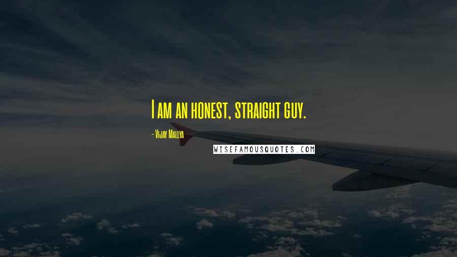 Vijay Mallya Quotes: I am an honest, straight guy.