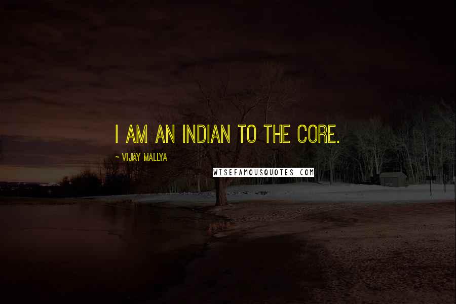 Vijay Mallya Quotes: I am an Indian to the core.