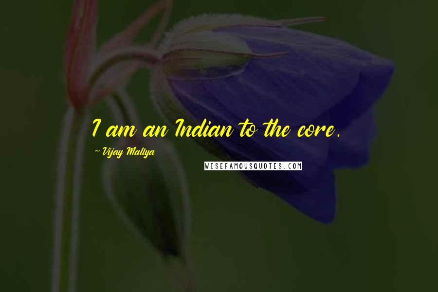 Vijay Mallya Quotes: I am an Indian to the core.