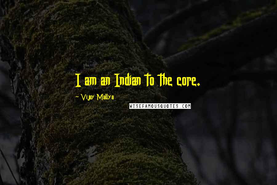 Vijay Mallya Quotes: I am an Indian to the core.