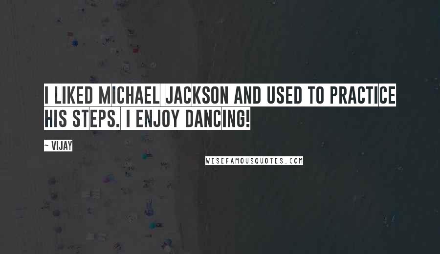 Vijay Quotes: I liked Michael Jackson and used to practice his steps. I enjoy dancing!