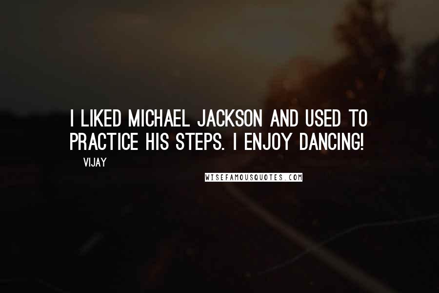 Vijay Quotes: I liked Michael Jackson and used to practice his steps. I enjoy dancing!