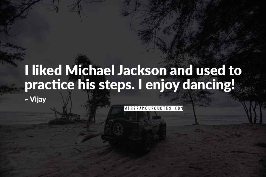 Vijay Quotes: I liked Michael Jackson and used to practice his steps. I enjoy dancing!