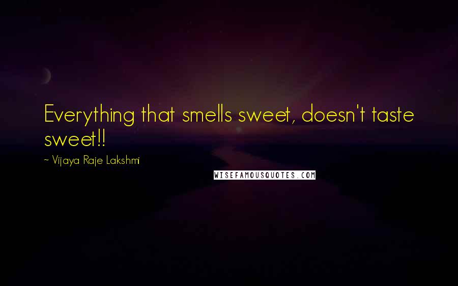 Vijaya Raje Lakshmi Quotes: Everything that smells sweet, doesn't taste sweet!!