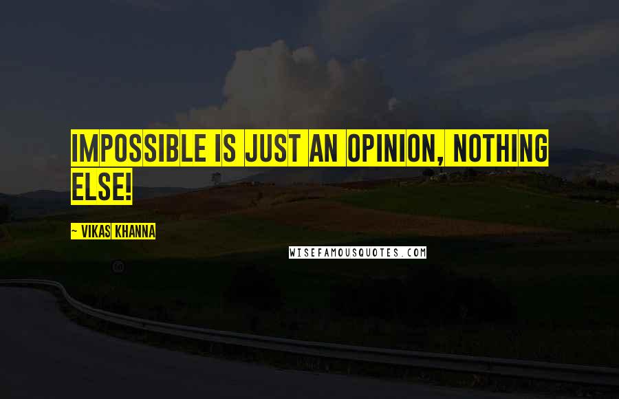 Vikas Khanna Quotes: Impossible is just an opinion, nothing else!