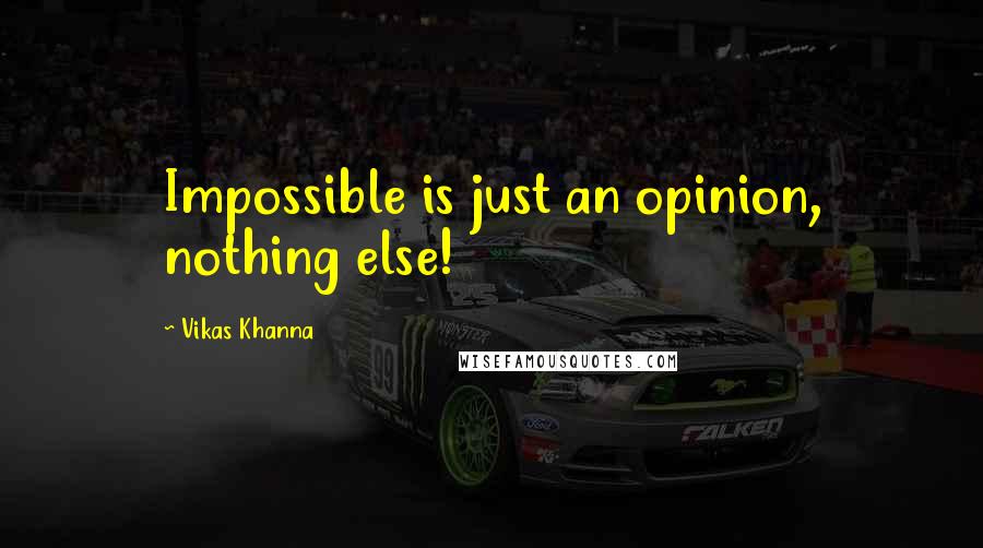 Vikas Khanna Quotes: Impossible is just an opinion, nothing else!