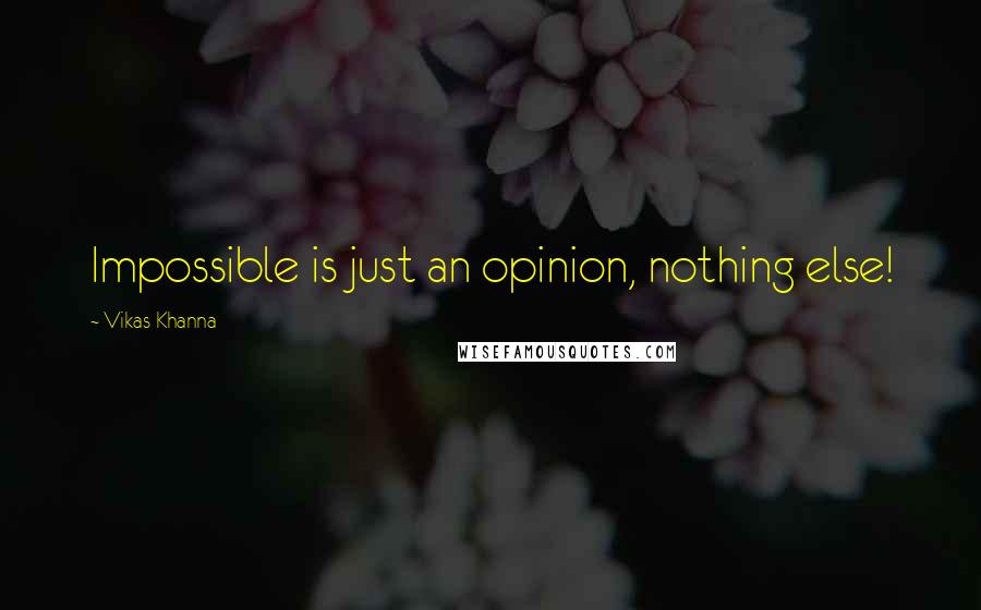 Vikas Khanna Quotes: Impossible is just an opinion, nothing else!