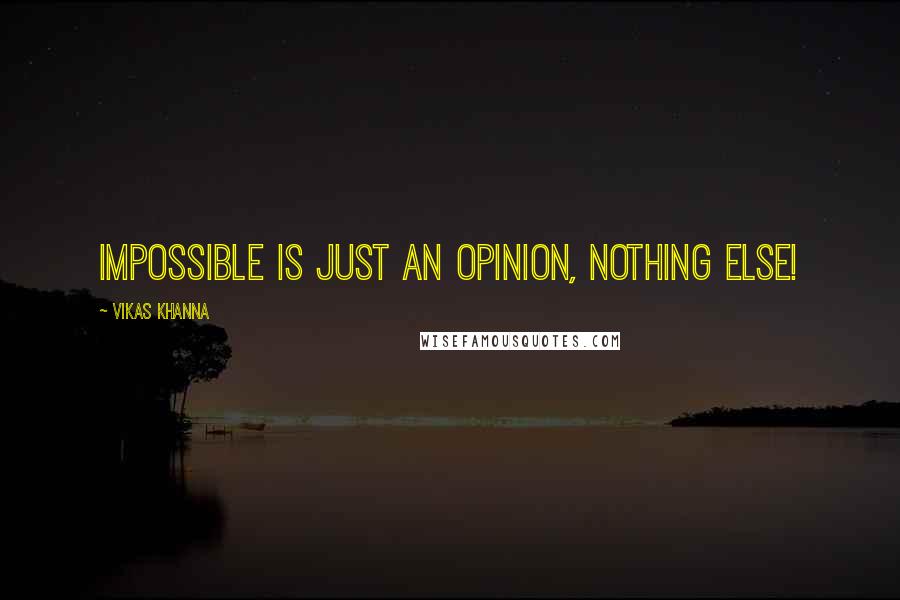 Vikas Khanna Quotes: Impossible is just an opinion, nothing else!