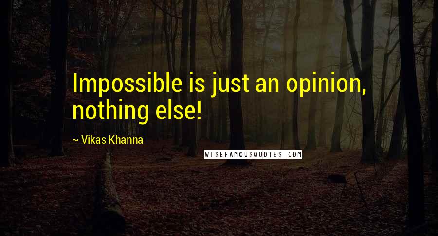 Vikas Khanna Quotes: Impossible is just an opinion, nothing else!